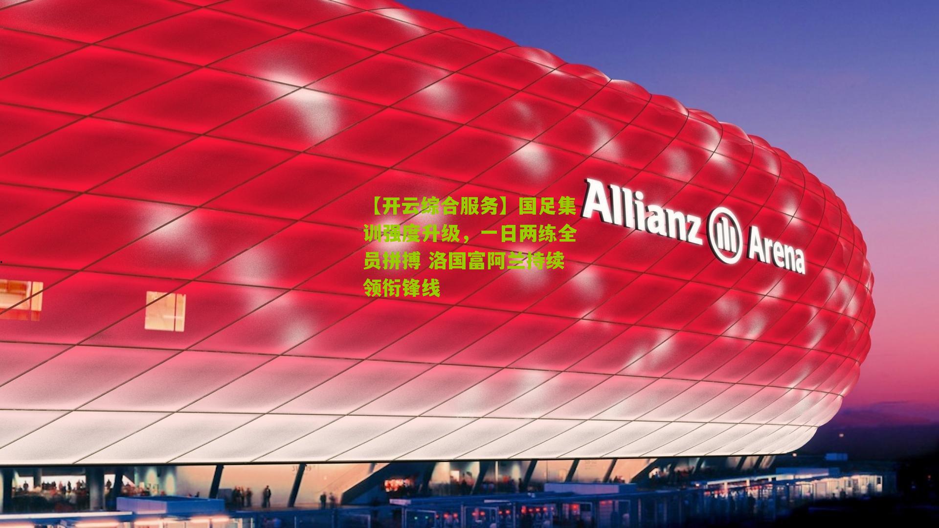 国足集训强度升级，一日两练全员拼搏 洛国富阿兰持续领衔锋线