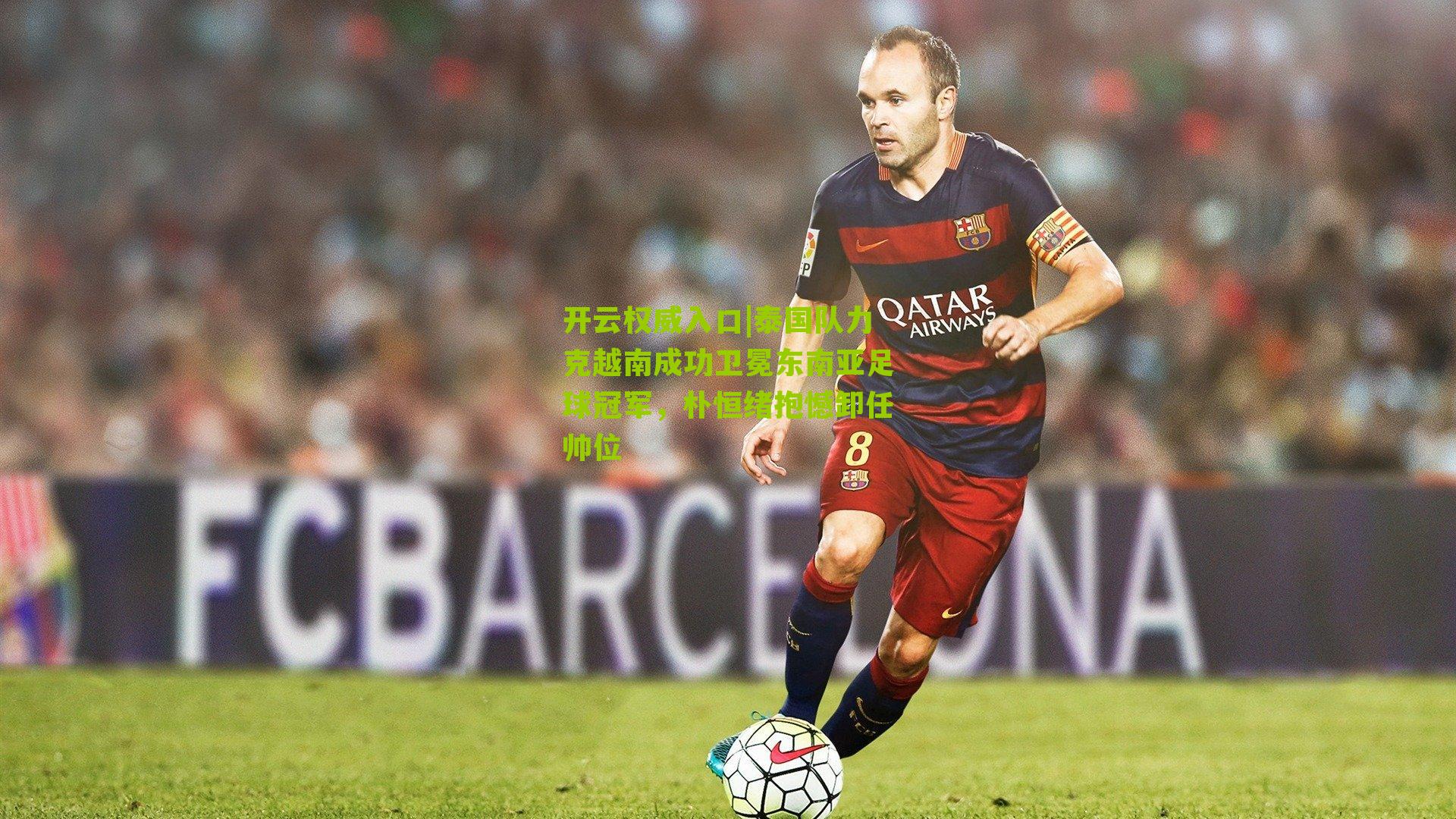 泰国队力克越南成功卫冕东南亚足球冠军，朴恒绪抱憾卸任帅位